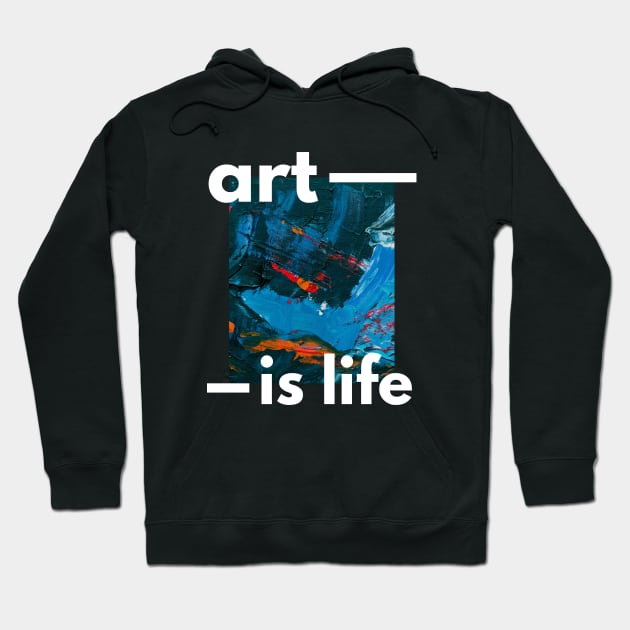 Art is Life and Life is Art Hoodie by Arpi Design Studio